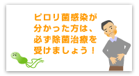 ピロリ菌感染が分かった方は、必ず除菌治療を受けましょう!