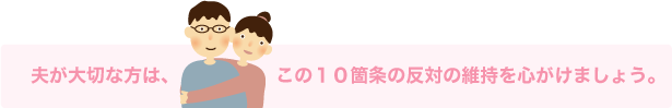 夫が大切な方は、この１０箇条の反対の維持を心がけましょう